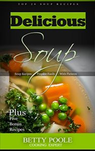 Download Delicious Soup: Top 20 recipes + 5 Bonus Chapters, Cookbook Soup Step by Step, Soup Recipes Prepare Easily With Picture pdf, epub, ebook
