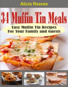 Download 34 Muffin Tin Meals: Easy Muffin Tin Recipes For Your Family and Guests pdf, epub, ebook