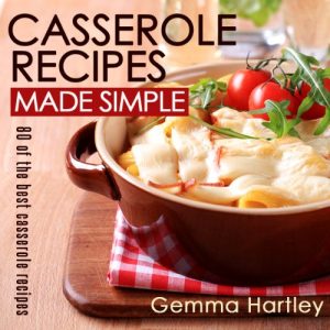 Download Casserole Recipes Made Simple – 80 Of The Best Casserole Recipes pdf, epub, ebook