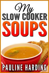 Download My Slow Cooker Soups: Quality Great Tasting Easy Recipes pdf, epub, ebook