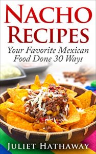 Download Nacho Recipes: Your Favorite Mexican Food Done 30 Ways (Family Meal Collection Book 1) pdf, epub, ebook