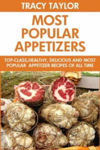 Download Most Popular Appetizer Recipes Of All Time: Top 30 Healthy, Popular And All Time Favorite Appetizer Recipes You’ll Never Ever Forget pdf, epub, ebook