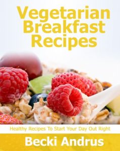 Download Vegetarian Breakfast Recipes: Healthy Recipes to Start Your Day Out Right (Healthy Natural Recipes Series Book 1) pdf, epub, ebook