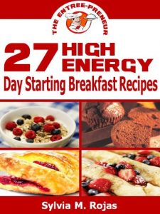 Download 27 High Energy Day Starting Breakfast Recipes (The Entree-Preneur Book 1) pdf, epub, ebook