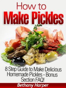 Download How to Make Pickles – 8 Step Guide to Make Delicious Homemade Pickles pdf, epub, ebook