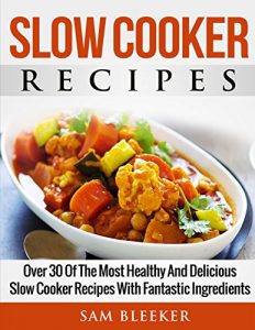 Download Slow Cooker Recipes: Over 30 Of The Most Healthy And Delicious Slow Cooker Recipes With Fantastic Ingredients pdf, epub, ebook