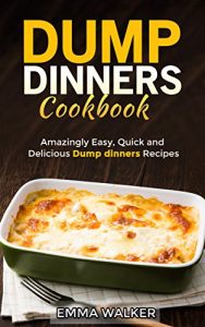 Download Dump Dinners cookbook: Amazingly Easy, Quick and Delicious Dump dinners Recipes (Dump Dinners, Dump Dinners Diet) pdf, epub, ebook