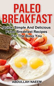 Download Paleo Breakfast: Quick, simple and delicious paleo breakfast recipes for the busy you pdf, epub, ebook