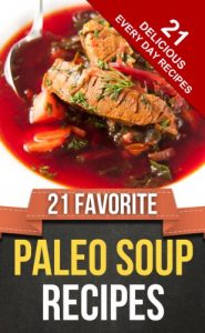 Download 21 FAVORITE PALEO SOUP RECIPES (Everyday Paleo Recipes Book 9) pdf, epub, ebook