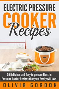 Download Electric Pressure Cooker Recipes: 50 Delicious, Quick, Easy To Prepare   Electric Pressure Cooker Recipes That You   Will Absolutely Love pdf, epub, ebook