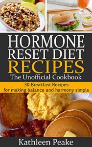 Download Hormone Reset Diet Recipes – The Unofficial Cookbook: 30 Breakfast Recipes for Making Balance and Harmony Simple (Hormone Diet series Book 1) pdf, epub, ebook