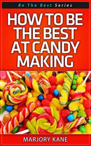Download How To Be The Best At Candy Making (Be The Best… Series Book 1) pdf, epub, ebook