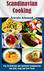 Download Scandinavian Cooking Meals: Top 30 Delicious And Nutritious Scandinavian One Dish, Soup And Stew Meals Recipes pdf, epub, ebook