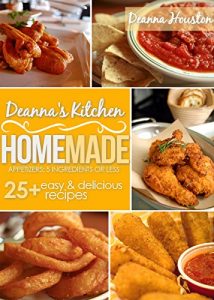 Download Deanna’s Kitchen Homemade – Easy Appetizers: 5 Ingredients or Less pdf, epub, ebook