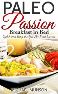 Download Paleo Passion: Breakfast in Bed. Quick and Easy Recipes For Food Lovers pdf, epub, ebook