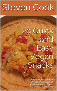 Download 20 Quick and Easy Vegan Snacks: Beginner Recipes like: Easy Creamy Hummus,Amazing Nacho Cheez, and Other Tasty Snacks pdf, epub, ebook