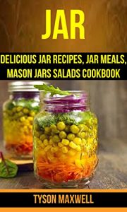 Download Jar: Delicious Jar Recipes, Jar Meals, Mason Jars Salads Cookbook pdf, epub, ebook