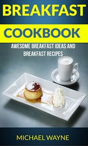 Download Breakfast Cookbook: Awesome Breakfast Ideas and Breakfast Recipes pdf, epub, ebook
