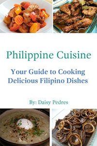 Download Philippine Cuisine- Your Guide to Cooking Delicious Filipino Dishes pdf, epub, ebook