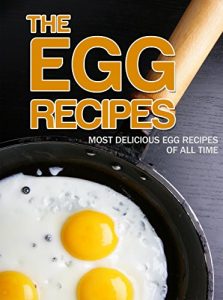 Download The Egg Recipes: Most Delicious Recipes Of All Time pdf, epub, ebook