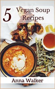 Download 5 Vegan Soup Recipes: Easy vegan soups to keep you warm all winter long. (5 Vegan Recipes) pdf, epub, ebook