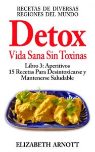 Download Detox – Vida Sana Sin Toxinas – Libro 3: Aperitivos – 15 Recetas de Diversas Regiones del Mundo para Desintoxicarse y Mantenerse Saludable (Spanish Edition) pdf, epub, ebook
