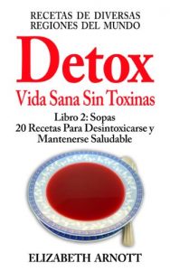 Download Detox – Vida Sana Sin Toxinas – Libro 2: Sopas, 20 Recetas – 14 Sopas Calientes y 6 Sopas Frías (Spanish Edition) pdf, epub, ebook