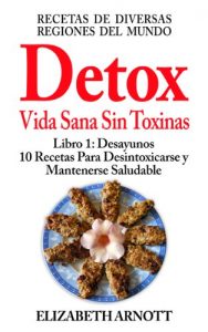 Download Detox – Vida Sana Sin Toxinas – Libro 1: Desayunos, 10 Recetas de Diversas Regiones del Mundo para Desintoxicarse y Mantenerse Saludable (Spanish Edition) pdf, epub, ebook