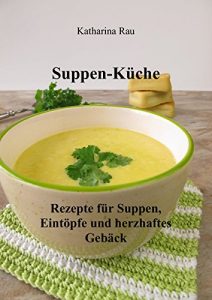 Download Suppen-Küche: Rezepte für Suppen, Eintöpfe und herzhaftes Gebäck (German Edition) pdf, epub, ebook
