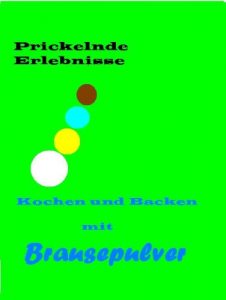Download Prickelnde Erlebnisse Kochen und Backen mit Brausepulver! (German Edition) pdf, epub, ebook