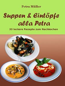 Download Suppen & Eintöpfe alla Petra: 33 leckere Rezepte zum Nachkochen (Petras Kochbücher 10) (German Edition) pdf, epub, ebook