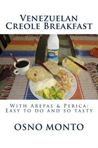 Download Venezuelan Creole Breakfast: With Arepas & Perica: Easy to do and so tasty (My Favorite Recipe Book 19) pdf, epub, ebook