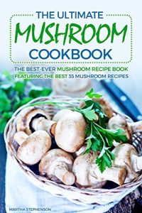 Download The Ultimate Mushroom Cookbook: The Best-Ever Mushroom Recipe Book Featuring the Best 35 Mushroom Recipes pdf, epub, ebook