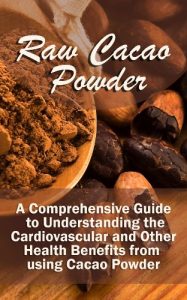 Download Raw Cacao Powder: A Comprehensive Guide to Understanding the Cardiovascular and Other Health Benefits from using Cacao Powder pdf, epub, ebook