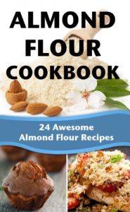 Download Almond Flour Cookbook | 24 Awesome Almond Flour Recipes pdf, epub, ebook