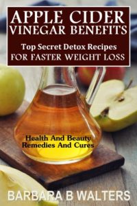 Download Apple Cider Vinegar Benefits: Top Secret Detox Recipes To Cleanse And Detox For Faster Weight Loss pdf, epub, ebook