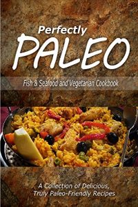 Download Perfectly Paleo – Fish & Seafood and Vegetarian Cookbook: Indulgent Paleo Cooking for the Modern Caveman pdf, epub, ebook