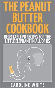 Download The Peanut Butter Cookbook: Delectable PB Recipes for the Little Elephant in All of Us pdf, epub, ebook
