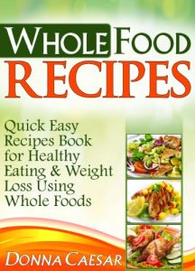 Download Whole Foods Recipes – Quick & Easy Dinner Recipes Cookbook for Heart Healthy Eating & Weight Loss Using Whole Foods (Lose Weight Naturally 2) pdf, epub, ebook