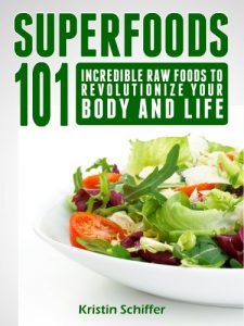 Download Superfoods 101: Incredible Raw Foods To Revolutionize Your Body and Life pdf, epub, ebook
