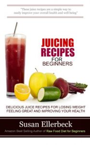 Download Juicing Recipes for Beginners: Delicious Juice Recipes for Losing Weight Feeling Great and Improving Your Health pdf, epub, ebook