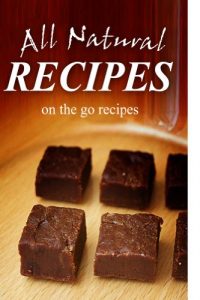 Download All Natural Recipes – On-the-Go Recipes: All natural, Raw, Diabetic Friendly, Low Carb and Sugar Free Nutrition pdf, epub, ebook