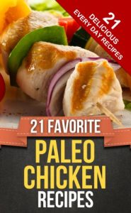 Download 21 FAVORITE PALEO CHICKEN RECIPES (Everyday Paleo Recipes Book 3) pdf, epub, ebook