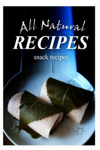 Download All Natural Recipes – Snacks Recipes: All natural, Raw, Diabetic Friendly, Low Carb and Sugar Free Nutrition pdf, epub, ebook