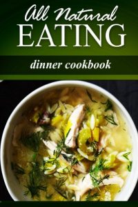 Download All Natural Eating – Dinner Cookbook: All natural, Raw, Diabetic Friendly, Low Carb and Sugar Free Nutrition pdf, epub, ebook