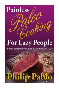 Download Painless Paleo Cooking  For Lazy People: Paleo Recipes Even Your Lazy Ass Can Cook pdf, epub, ebook