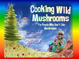Download Cooking Wild Mushrooms For People Who Don’t Like Mushrooms pdf, epub, ebook