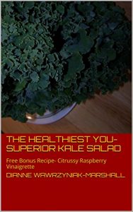 Download The Healthiest You- Superior Kale Salad: Amazing Taste, Wholesome Eats For Optimum Wellness (Recipes, For The Healthiest You Book 10) pdf, epub, ebook