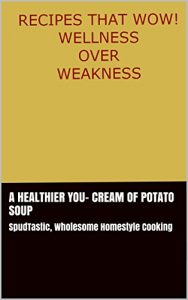 Download A Healthier You- Cream Of Potato Soup: SpudTastic, Wholesome Homestyle Cooking (Recipes, For A Healthier You Book 2) pdf, epub, ebook