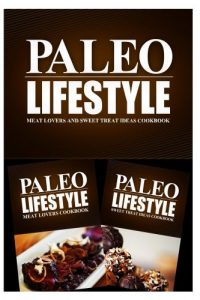 Download Paleo Lifestyle – Meat Lovers and Sweet Treat Ideas Cookbook: Modern Caveman CookBook for Grain Free, Low Carb, Sugar Free, Detox Lifestyle pdf, epub, ebook